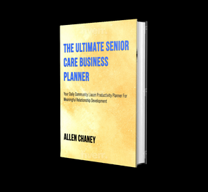 2025 Edition - The Ultimate Senior Care Business Planner: Your Daily Community Liaison Productivity Planner for Meaningful Relationship Development